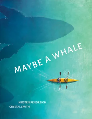 Maybe a Whale, illustrated Crystal Smith, author Kirsten Pendreigh